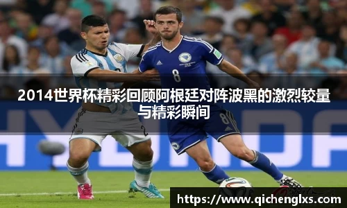 2014世界杯精彩回顾阿根廷对阵波黑的激烈较量与精彩瞬间