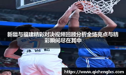 新疆与福建精彩对决视频回顾分析全场亮点与精彩瞬间尽在其中
